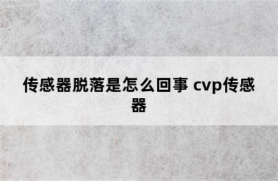 传感器脱落是怎么回事 cvp传感器